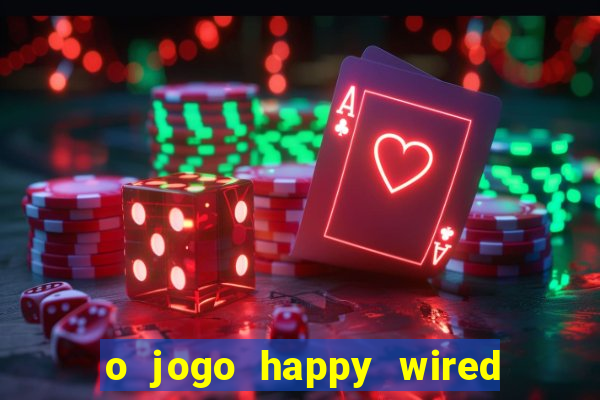 o jogo happy wired paga mesmo